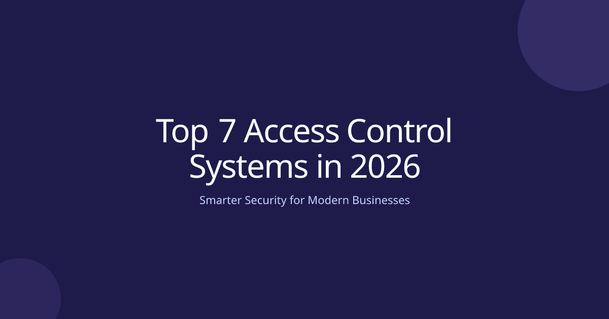 Top 7 Access Control Systems in 2026: Smarter Security for Modern Businesses